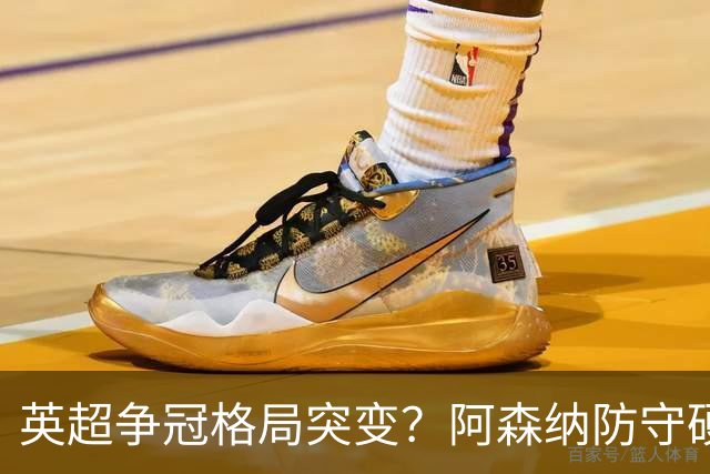 英超争冠格局突变？阿森纳防守硬气领跑，这波真的能夺冠吗？